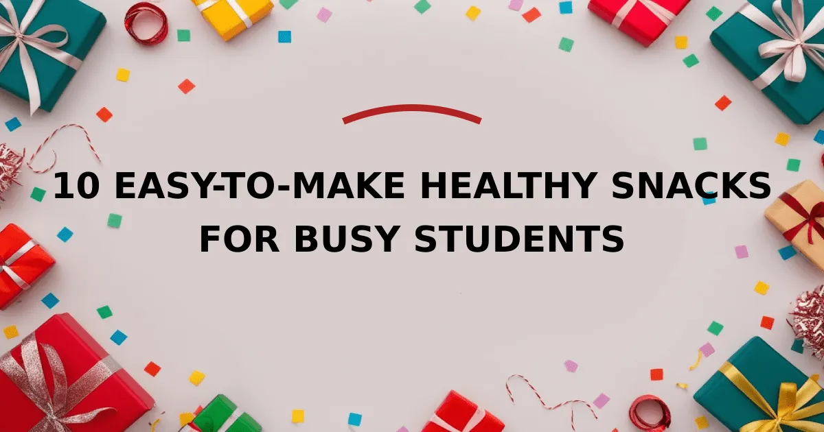 10 Easy-to-Make Healthy Snacks for Busy Students